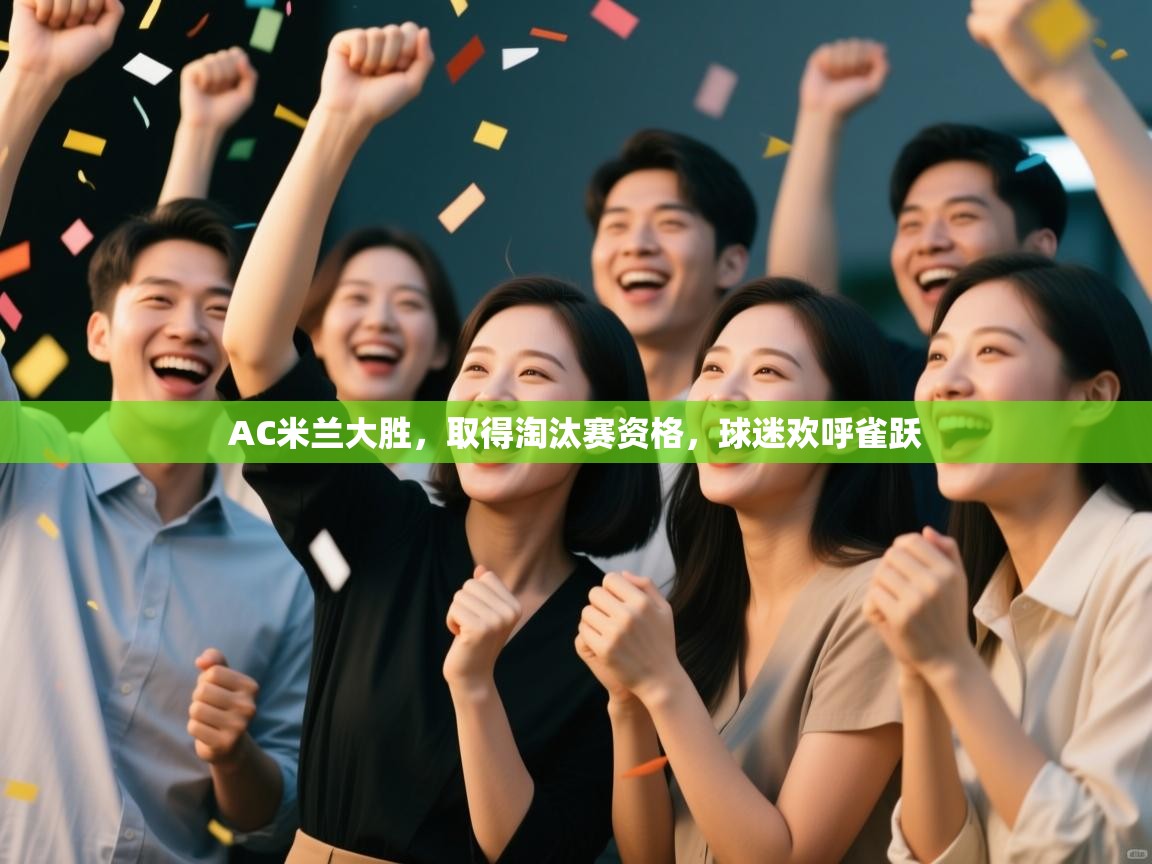 AC米兰大胜，取得淘汰赛资格，球迷欢呼雀跃  第2张